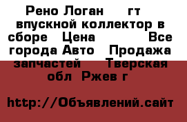 Рено Логан 2008гт1,4 впускной коллектор в сборе › Цена ­ 4 000 - Все города Авто » Продажа запчастей   . Тверская обл.,Ржев г.